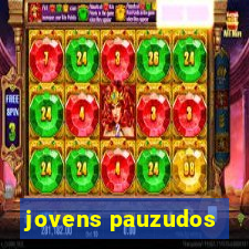 jovens pauzudos